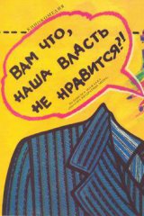 Вам что, наша власть не нравится? Вам что, наша власть не нравится?
